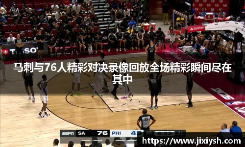 马刺与76人精彩对决录像回放全场精彩瞬间尽在其中